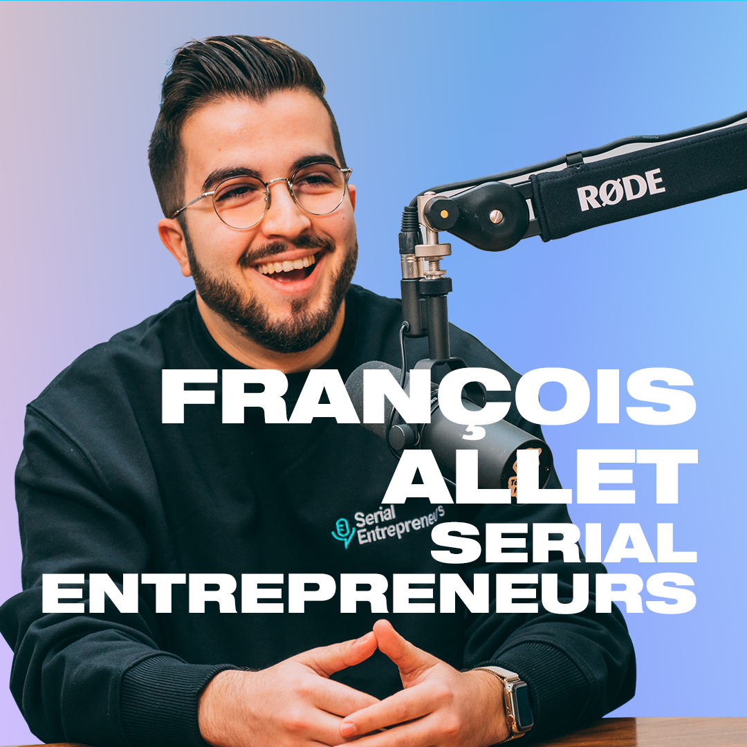 Faire de son podcast un métier 🎙️, avec François Allet (Serial Entrepreneurs)
